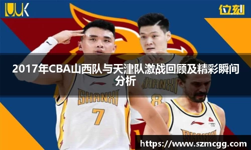 2017年CBA山西队与天津队激战回顾及精彩瞬间分析